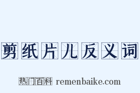 剪纸片儿反义词是什么意思的图片